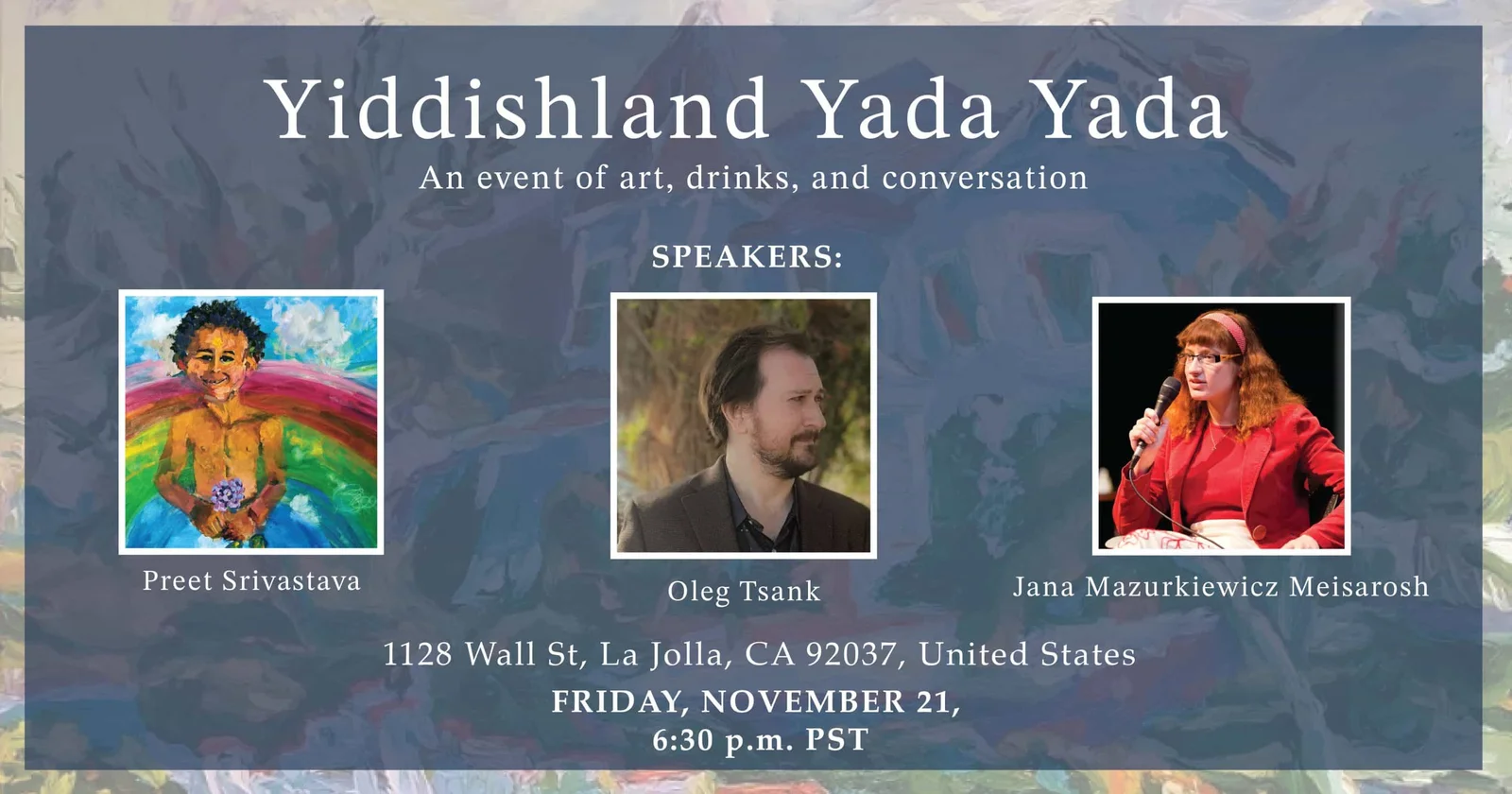 a painting of a boy holding flowers, with colorful abstract landscape in background, a photo of a person with a beard, and a photo of a person with long hair and hair band, red jacket, speaking into a microphone. Yiddishland Yada Yada, an event of art, drinks, and conversation, speakers: Preet Srivastava, Oleg Tsank and Jana Mazurkiewicz Meisarosh, 1128 Wall St, La Jolla, CA 92037, United States, Friday, November 21, 6:30 p.m. PST