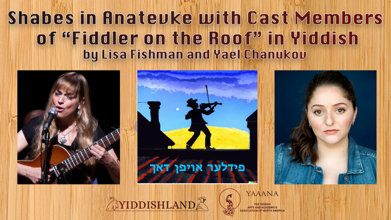 Poster reads Shabes in Anatevke with Cast Members of “Fiddler on the Roof” in Yiddish, under that there are three images: one of a woman singing and playing guitar, another woman, and in the middle a fiddler on the roof with the caption "fidler afn dakh" (in Yiddish); two logos at the bottom: Yiddishland and YAAANA